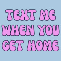 Text Me When You Get Home Design