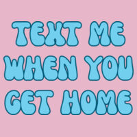 Text Me When You Get Home Design